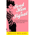 Send Him A Signal: 61 Secrets For Indicating Interest And Attracting The Attention Of Higher Quality Men - Paperback
