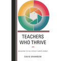 Teachers Who Thrive: Navigating the Self-Efficacy Career Journey - Paperback