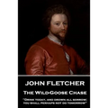 John Fletcher - The Wild-Goose Chase: "Drink today, and drown all sorrow; you shall perhaps not do tomorrow" - Paperback