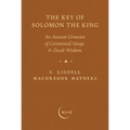 The Key of Solomon the King: An Ancient Grimoire of Ceremonial Magic & Occult Wisdom - Hardcover