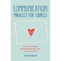Communication Miracles for Couples: How to Fix a Broken Relationship for More Love and Less Conflict - Paperback