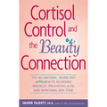 Cortisol Control and the Beauty Connection: The All-Natural, Inside-Out Approach to Reversing Wrinkles, Preventing Acne and Improving Skin Tone - Paperback