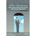 The Happy Depressive: How to live, thrive and survive with chronic depression - Paperback