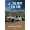 La Colonia Lebarón: La Historia Al Interior del Clan: Crímenes, Pactos de Sangre Y Fe En La Tierra Prometida / The Colony: Faith and Blood in a Promis - Paperback
