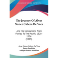 The Journey Of Alvar Nunez Cabeza De Vaca: And His Companions From Florida To The Pacific, 1528-1536 (1905) - Paperback