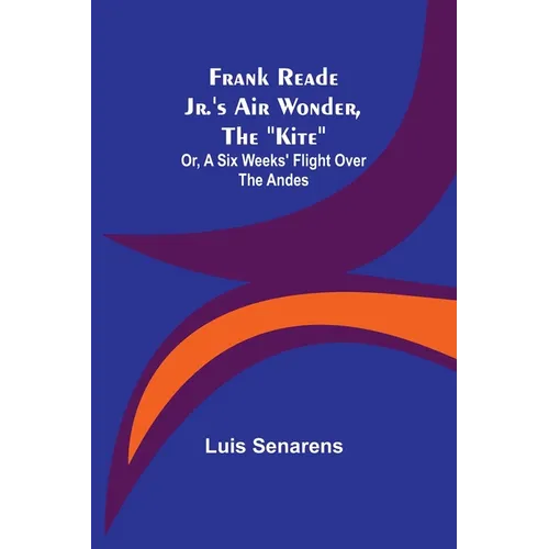 Frank Reade Jr.'s Air Wonder, The "Kite"; Or, A Six Weeks' Flight Over The Andes - Paperback