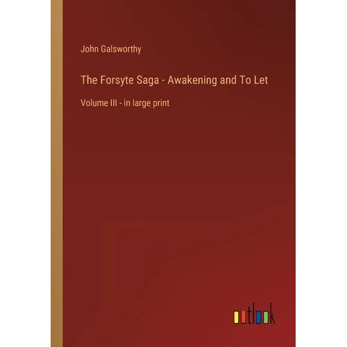 The Forsyte Saga - Awakening and To Let: Volume III - in large print - Paperback