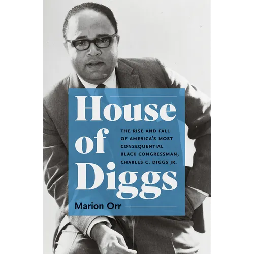 House of Diggs: The Rise and Fall of America's Most Consequential Black Congressman, Charles C. Diggs Jr. - Hardcover