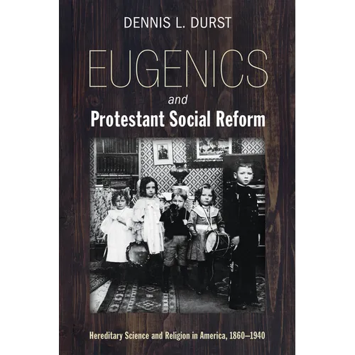 Eugenics and Protestant Social Reform: Hereditary Science and Religion in America, 1860-1940 - Paperback