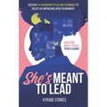 She's Meant to Lead: Challenge What It Means to Be a Leader - Discover 14 Leadership Styles and Techniques to Create an Empowering Work Environment - Paperback