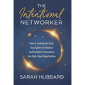The Intentional Networker: How to Strategically Build your Sphere of Influence and Transform Connections Into High-Value Opportunities - Hardcover