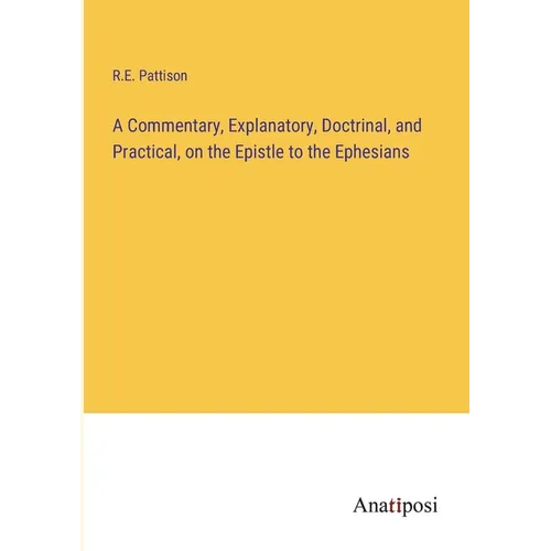 A Commentary, Explanatory, Doctrinal, and Practical, on the Epistle to the Ephesians - Paperback