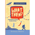 What Then?: A Workbook for Young Creative Writers - Paperback