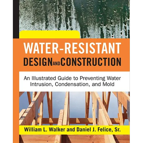 Water-Resistant Design and Construction: An Illustrated Guide to Preventing Water Intrusion, Condensation, and Mold - Hardcover