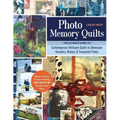 Photo Memory Quilts: The Ultimate Guide to Contemporary Heirloom Quilts to Showcase Ancestry, History, & Treasured Times - Paperback
