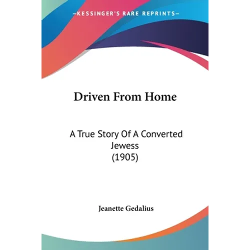 Driven From Home: A True Story Of A Converted Jewess (1905) - Paperback