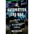 Ai, Automation, and War: The Rise of a Military-Tech Complex - Hardcover