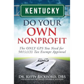 Kentucky Do Your Own Nonprofit: The ONLY GPS You Need for 501c3 Tax Exempt Approval - Paperback