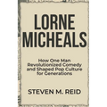 Lorne Michaels: How One Man Revolutionized Comedy and Shaped Pop Culture for Generations - Paperback