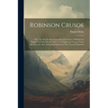 Robinson Crusoe: The Life And Strange Surprising Adventures Of Robinson Crusoe Of York, Mariner Who Lived Eight-and-twenty Years All-al - Paperback