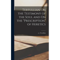 Tertullian On the Testimony of the Soul and On the "Prescription" of Heretics - Hardcover