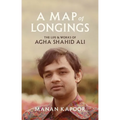 A Map of Longings: The Life and Works of Agha Shahid Ali - Hardcover