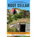 Root Cellar: How to Start Your Root Cellar and Have the Freshest and Most Delicious Vegetables (Discover Diy Hacks and Strategies on Food Storage and - Paperback