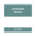 An Irish-English dictionary: With copious quotations from the most esteemed ancient and modern writers, to elucidate the meaning of obscure words, - Paperback