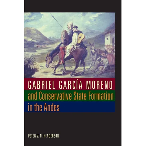 Gabriel García Moreno and Conservative State Formation in the Andes - Paperback