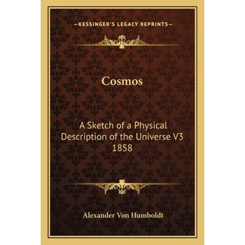 Cosmos: A Sketch of a Physical Description of the Universe V3 1858 - Paperback