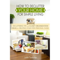 How to Declutter Your Home for Simple Living: Decluttering Tips and Closet Organization Ideas for Creating Your Own Personal Oasis (2nd Edition) - Paperback
