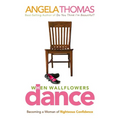 The When Wallflowers Dance: Becoming a Woman of Righteous Confidence - Paperback