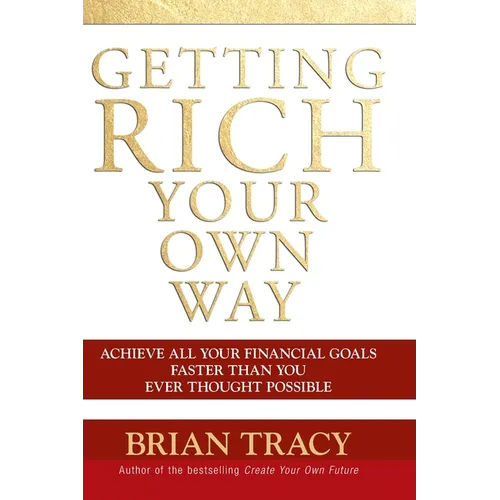 Getting Rich Your Own Way: Achieve All Your Financial Goals Faster Than You Ever Thought Possible - Paperback