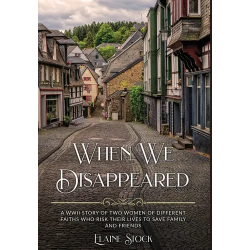 When We Disappeared: A WWII Story of Women Of Different Faiths Who Risk Their Lives To Save Family and Friends - Hardcover