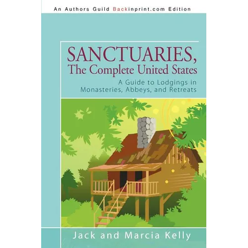 Sanctuaries, The Complete United States: A Guide to Lodgings in Monasteries, Abbeys, and Retreats - Paperback