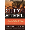 City of Steel: How Pittsburgh Became the World's Steelmaking Capital During the Carnegie Era - Paperback