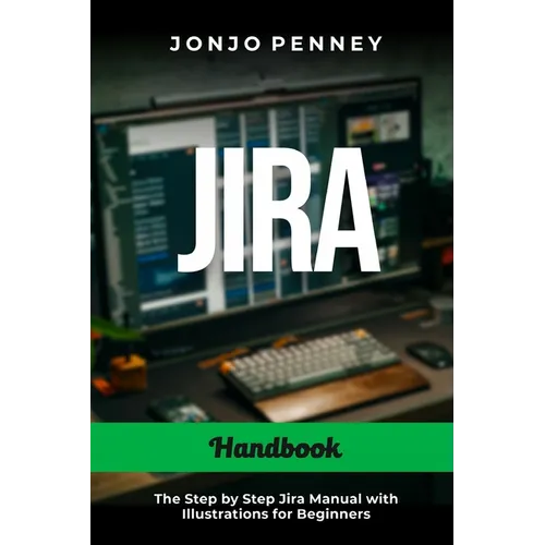 Jira Handbook: The Step by Step Jira Manual with Illustrations for Beginners - Paperback
