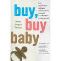 Buy, Buy Baby: How Consumer Culture Manipulates Parents and Harms Young Minds - Paperback