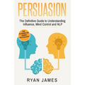 Persuasion: The Definitive Guide to Understanding Influence, Mindcontrol and NLP (Persuasion Series) (Volume 1) - Paperback