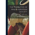 The Narrative of Major Abraham Leggett: Of the Army Of the Revolution - Paperback