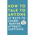 How to Talk to Anyone: How to Charm, Banter, Attract, & Captivate - Hardcover