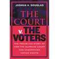 The Court V. the Voters: The Troubling Story of How the Supreme Court Has Undermined Voting Rights - Paperback