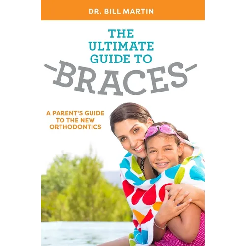The Ultimate Guide to Braces: A Parent's Guide to the New Orthodontics - Paperback
