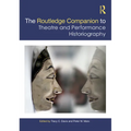 The Routledge Companion to Theatre and Performance Historiography - Paperback