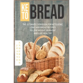 Keto Bread: The Ultimate Cookbook For Ketogenic Low Carb Bread Recipes To Lose Weight, Burn Fat And Live Healthy - Paperback