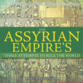 The Assyrian Empire's Three Attempts to Rule the World: Ancient History of the World Children's Ancient History - Paperback