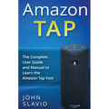 Amazon Tap: The Complete User Guide and Manual to Learn the Amazon Tap Fast - Hardcover