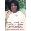 How to Overcome the Spirit of Fear: Walk Out the Danger of Terror & Fear on Earth & Escape Hellfire! - Paperback