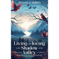 Living and Loving in the Shadow of The Valley: Reflections on life and love, death and grief, hope and rebirth - Hardcover
