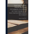 The Life of Rev. Philip William Otterbein, Founder of the Church of the United Brethren in Christ - Paperback